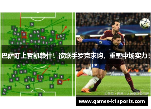 巴萨盯上哲凯赖什！欲联手罗克求购，重塑中场实力！