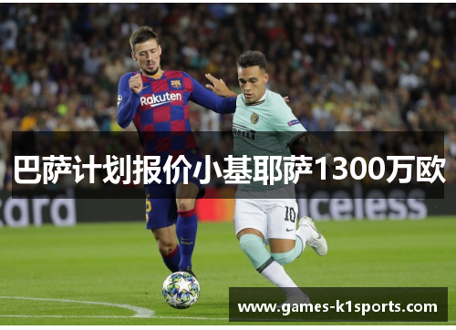 巴萨计划报价小基耶萨1300万欧