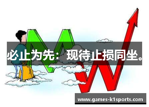 必止为先：现待止损同坐。